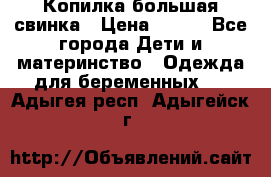 Копилка большая свинка › Цена ­ 300 - Все города Дети и материнство » Одежда для беременных   . Адыгея респ.,Адыгейск г.